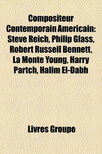 Compositeur Contemporain Americain: Steve Reich, Philip Glass, Robert Russell Bennett, La Monte Young, Harry Partch, Halim El-Dabh book