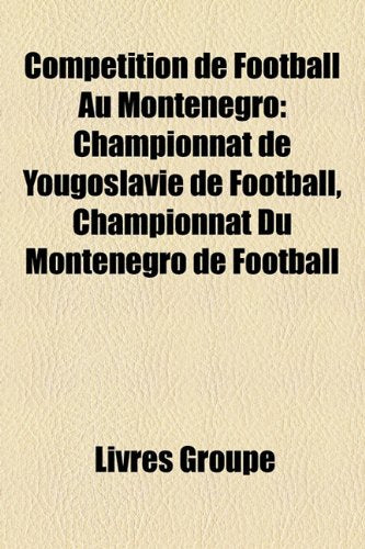 Comptition de Football Au Montngro: Championnat de Yougoslavie de Football, Championnat Du Montngro de Football Books