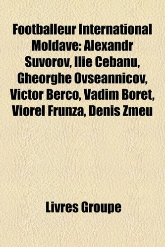 Footballeur International Moldave: Alexandr Suvorov, Ilie Cebanu, Gheorghe Ovseannicov, Victor Berco, Vadim Boret, Viorel Frunz?, Denis Zmeu Books