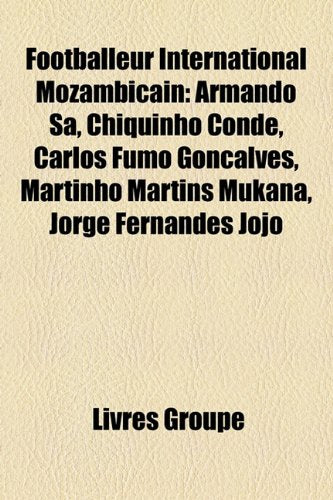 Footballeur International Mozambicain: Armando S, Chiquinho Conde, Carlos Fumo Gonalves, Martinho Martins Mukana, Jorge Fernandes Jojo Books