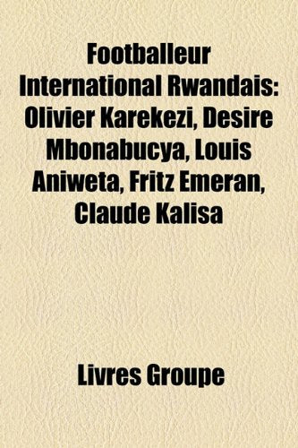 Footballeur International Rwandais: Olivier Karekezi, Dsir Mbonabucya, Louis Aniweta, Fritz Meran, Claude Kalisa Books
