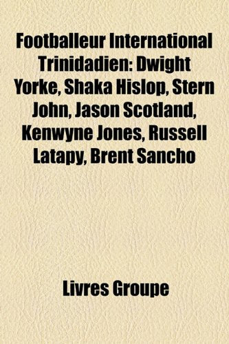Footballeur International Trinidadien: Dwight Yorke, Shaka Hislop, Stern John, Jason Scotland, Kenwyne Jones, Russell Latapy, Brent Sancho Books