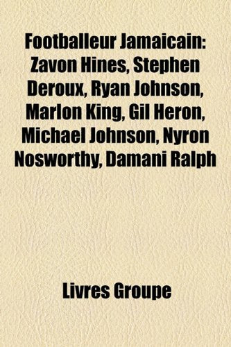 Footballeur Jamacain: Zavon Hines, Stephen Deroux, Ryan Johnson, Marlon King, Gil Heron, Michael Johnson, Nyron Nosworthy, Damani Ralph Books