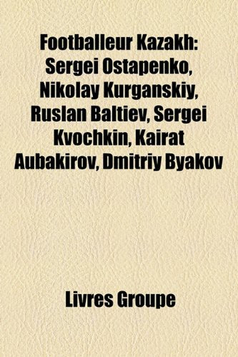 Footballeur Kazakh: Sergei Ostapenko, Nikolay Kurganskiy, Ruslan Baltiev, Sergei Kvochkin, Kairat Aubakirov, Dmitriy Byakov Books