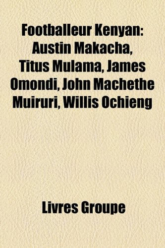 Footballeur Kenyan: Austin Makacha, Titus Mulama, James Omondi, John Machethe Muiruri, Willis Ochieng Books