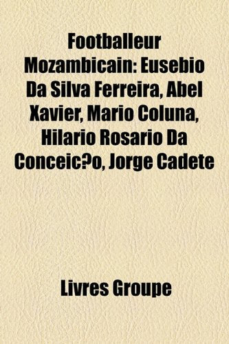 Footballeur Mozambicain: Eusbio Da Silva Ferreira, Abel Xavier, Mrio Coluna, Hilrio Rosrio Da Conceio, Jorge Cadete Books