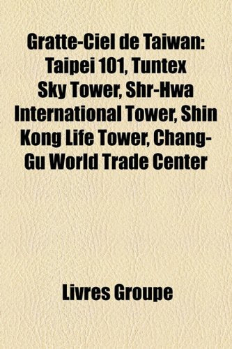 Gratte-Ciel de Taiwan: Taipei 101, Tuntex Sky Tower, Shr-Hwa International Tower, Shin Kong Life Tower, Chang-Gu World Trade Center Books