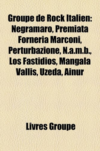 Groupe de Rock Italien: Negramaro, Premiata Forneria Marconi, Perturbazione, N.A.M.B., Los Fastidios, Mangala Vallis, Uzeda, Ainur Books