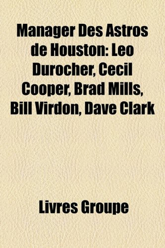 Manager Des Astros de Houston: Leo Durocher, Cecil Cooper, Brad Mills, Bill Virdon, Dave Clark Books