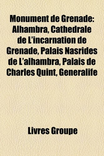 Monument de Grenade: Alhambra, Cathdrale de L'Incarnation de Grenade, Palais Nasrides de L'Alhambra, Palais de Charles Quint, Gnralife Books