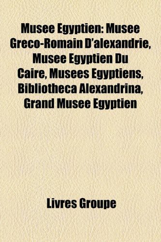 Muse Gyptien: Muse Grco-Romain D'Alexandrie, Muse Gyptien Du Caire, Muses Gyptiens, Bibliotheca Alexandrina, Grand Muse Gyptien Books