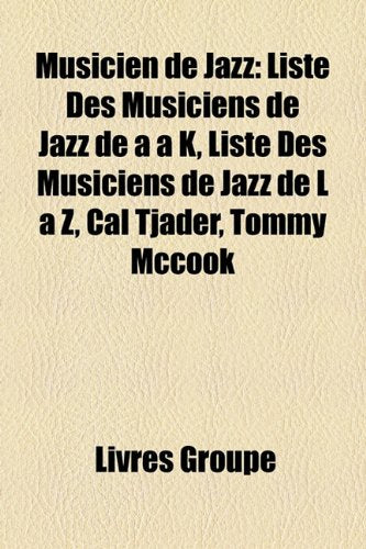 Musicien de Jazz: Liste Des Musiciens de Jazz de A K, Liste Des Musiciens de Jazz de L Z, Cal Tjader, Tommy McCook Books