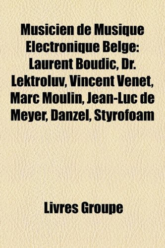 Musicien de Musique Lectronique Belge: Laurent Boudic, Dr. Lektroluv, Vincent Venet, Marc Moulin, Jean-Luc de Meyer, Danzel, Styrofoam Books