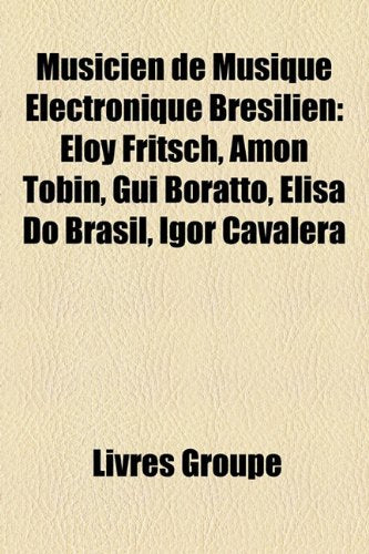 Musicien de Musique Lectronique Brsilien: Eloy Fritsch, Amon Tobin, GUI Boratto, Elisa Do Brasil, Igor Cavalera Books