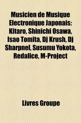 Musicien de Musique Lectronique Japonais: Kitaro, Shinichi Osawa, Isao Tomita, DJ Krush, DJ Sharpnel, Susumu Yokota, Redalice, M-Project Books