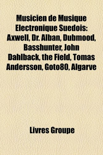 Musicien de Musique Lectronique Sudois: Axwell, Dr. Alban, Dubmood, Basshunter, John Dahlbck, the Field, Tomas Andersson, Goto80, Algarve Books