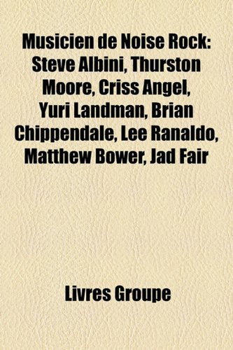 Musicien de Noise Rock: Steve Albini, Thurston Moore, Criss Angel, Yuri Landman, Brian Chippendale, Lee Ranaldo, Matthew Bower, Jad Fair Books
