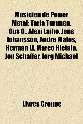 Musicien de Power Metal: Tarja Turunen, Gus G., Alexi Laiho, Jens Johansson, Andre Matos, Herman Li, Marco Hietala, Jon Schaffer, Jrg Michael Books