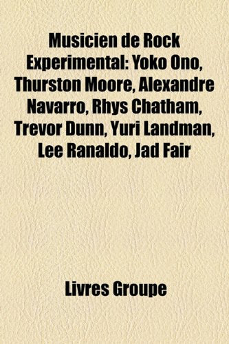 Musicien de Rock Exprimental: Yoko Ono, Thurston Moore, Alexandre Navarro, Rhys Chatham, Trevor Dunn, Yuri Landman, Lee Ranaldo, Jad Fair Books