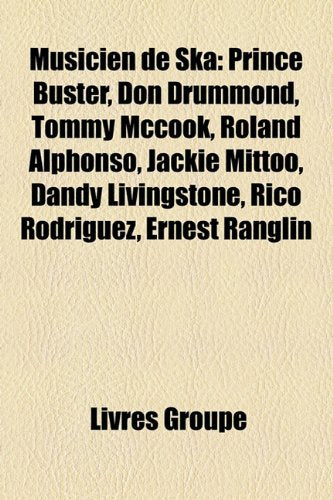 Musicien de Ska: Prince Buster, Don Drummond, Tommy McCook, Roland Alphonso, Jackie Mittoo, Dandy Livingstone, Rico Rodriguez, Ernest R Books