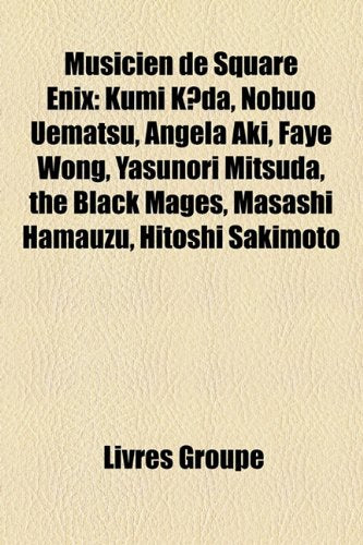 Musicien de Square Enix: Kumi Kda, Nobuo Uematsu, Angela Aki, Faye Wong, Yasunori Mitsuda, the Black Mages, Masashi Hamauzu, Hitoshi Sakimoto Books