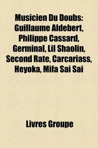 Musicien Du Doubs: Guillaume Aldebert, Philippe Cassard, Germinal, Lil Shaolin, Second Rate, Carcariass, Heyoka, Mifa Sa Sa Books