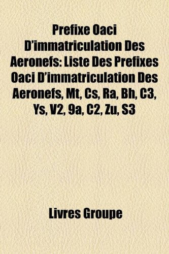 Prfixe Oaci D'Immatriculation Des Aronefs: Liste Des Prfixes Oaci D'Immatriculation Des Aronefs, MT, CS, Ra, Bh, O, Ys, V2, 9a, C2, Zu, S3 Books