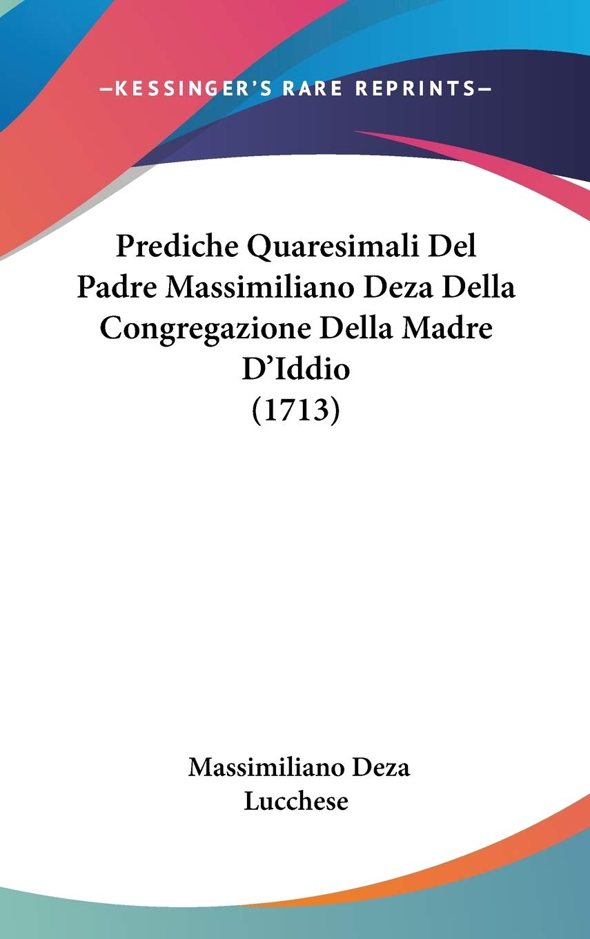 Prediche Quaresimali Del Padre Massimiliano Deza Della Congregazione Della Madre D'Iddio (1713) Contemporary literature