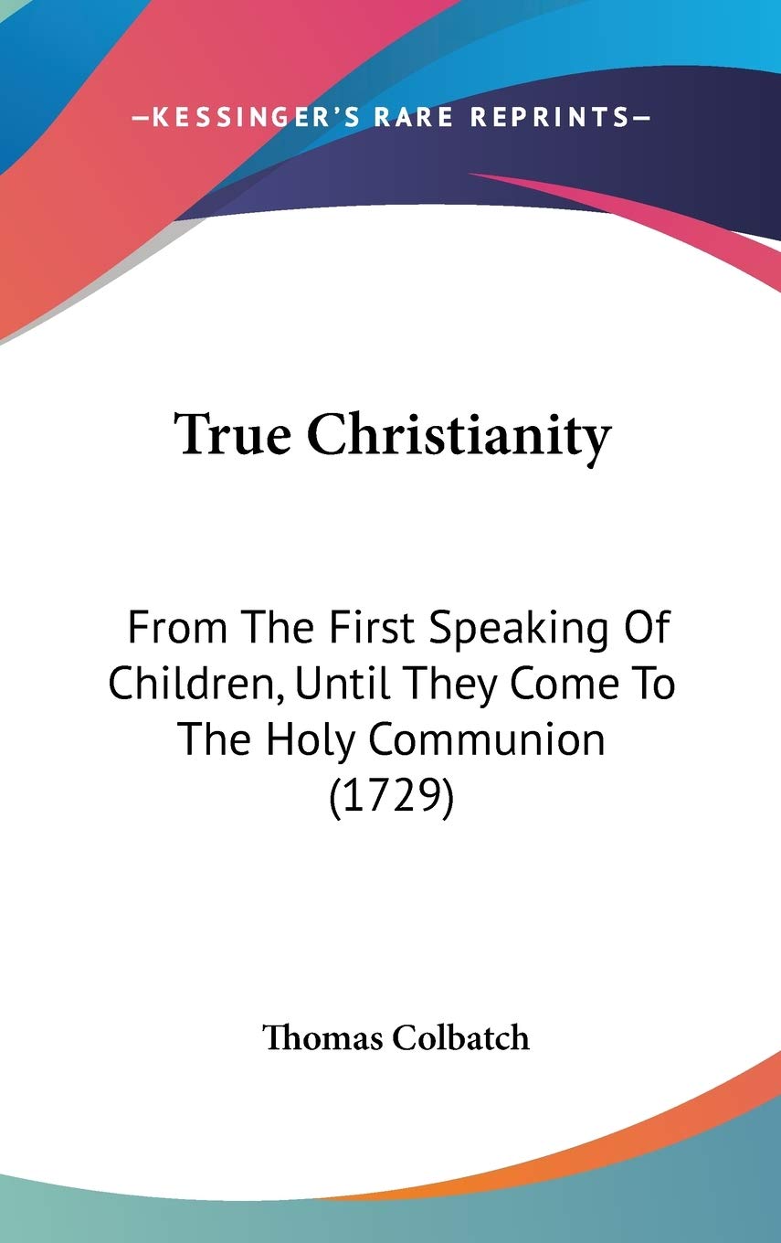 True Christianity: From The First Speaking Of Children, Until They Come To The Holy Communion (1729) Philosophy