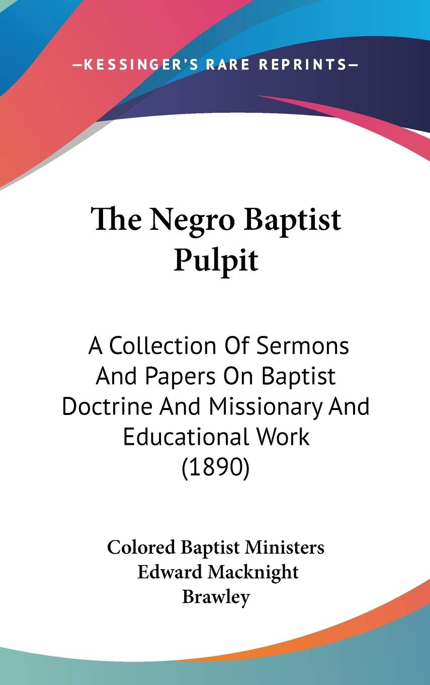The Negro Baptist Pulpit: A Collection Of Sermons And Papers On Baptist Doctrine And Missionary And Educational Work (1890) Contemporary literature