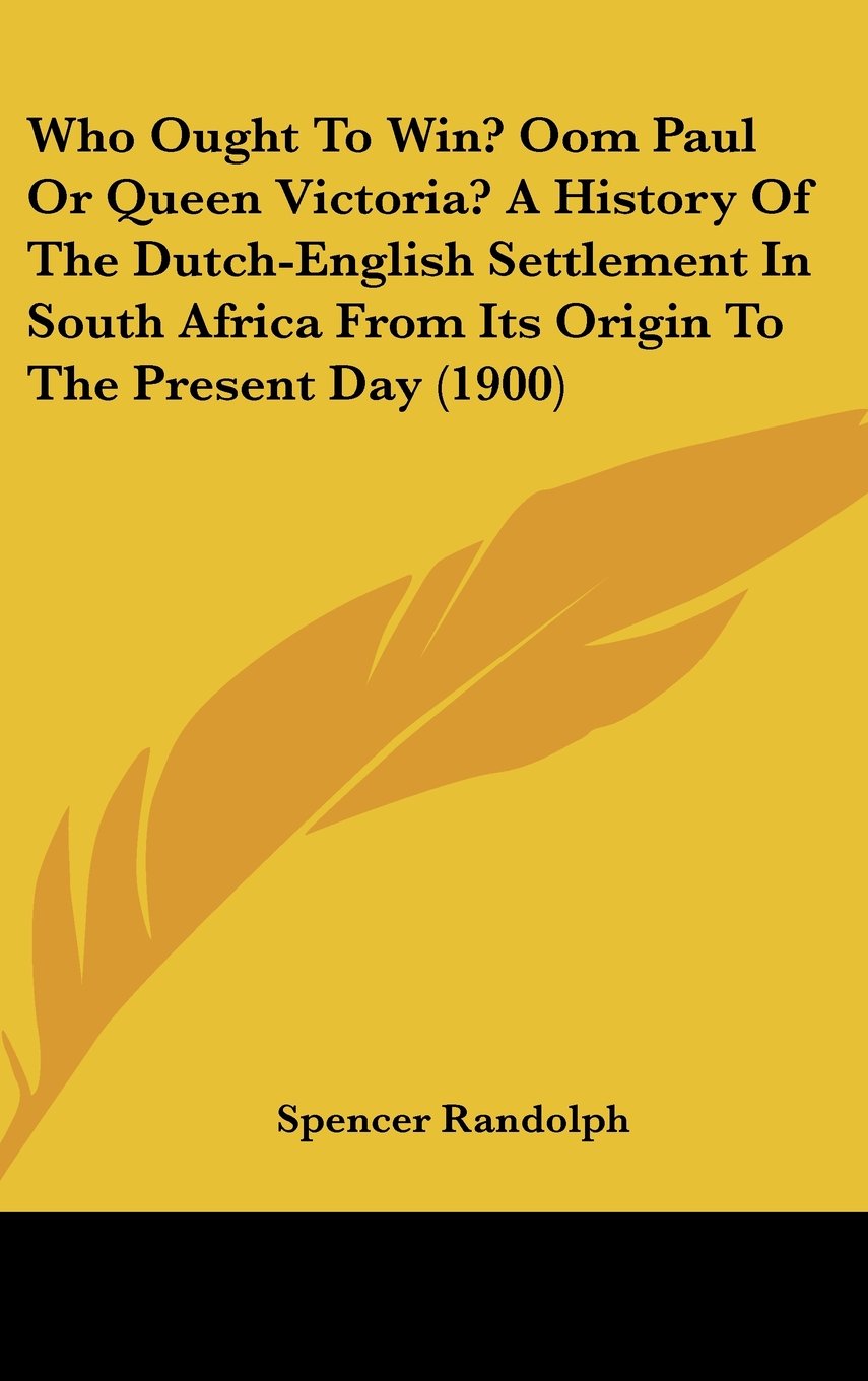 Who Ought To Win? Oom Paul Or Queen Victoria? A History Of The Dutch-English Settlement In South Africa From Its Origin To The Present Day (1900) Politics & History