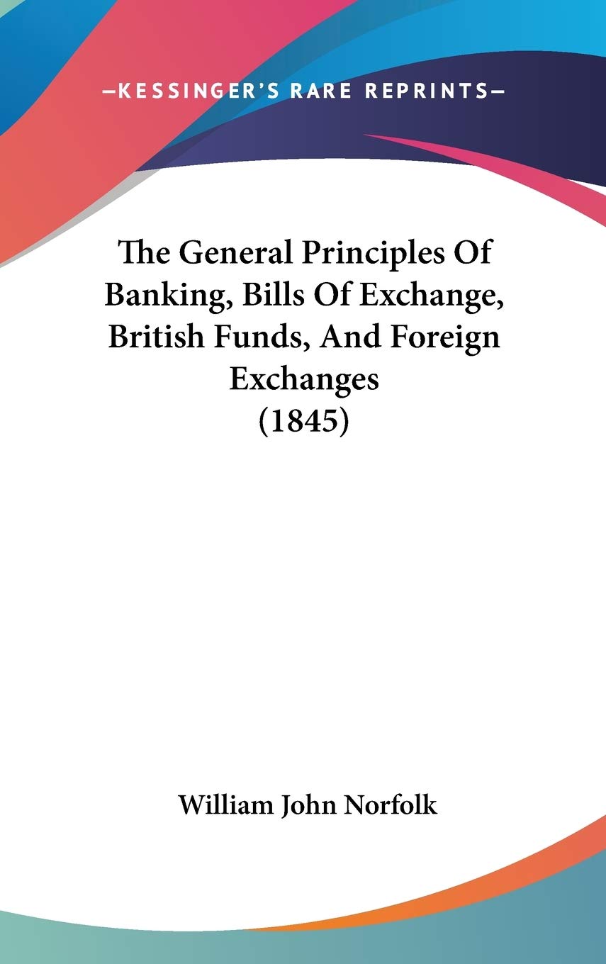 The General Principles Of Banking, Bills Of Exchange, British Funds, And Foreign Exchanges (1845) Contemporary literature