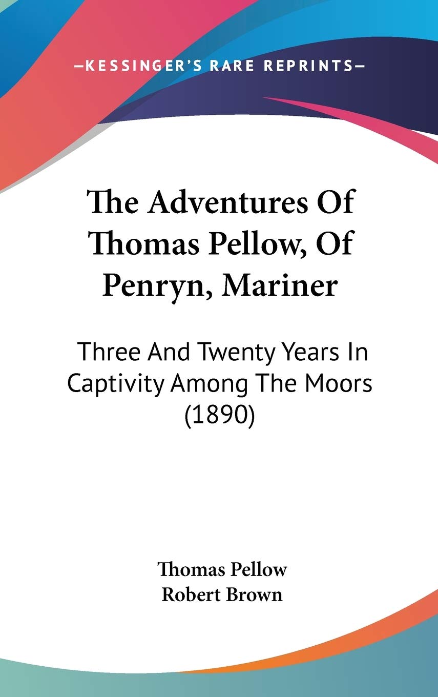 The Adventures Of Thomas Pellow, Of Penryn, Mariner: Three And Twenty Years In Captivity Among The Moors (1890) book