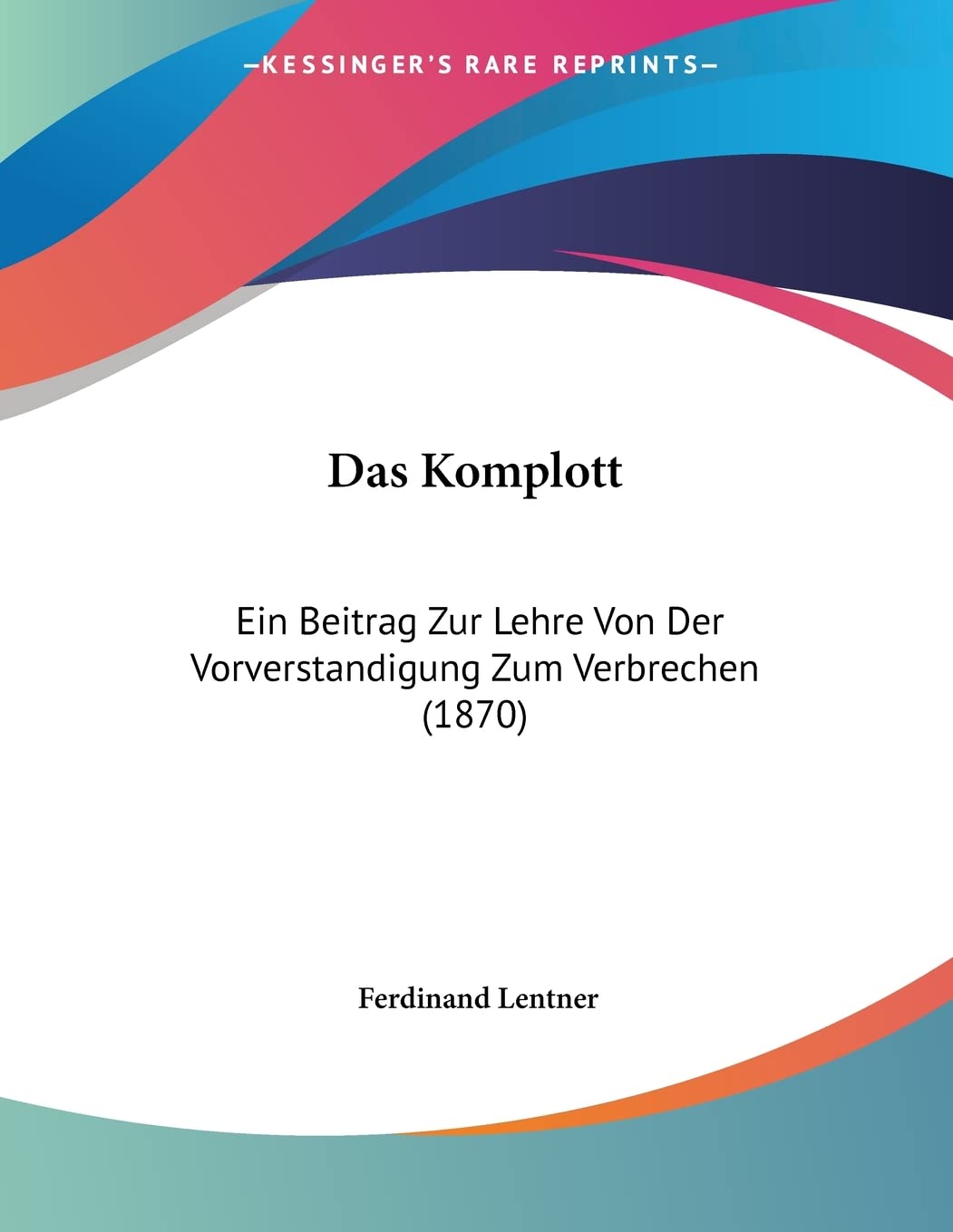 Das Komplott: Ein Beitrag Zur Lehre Von Der Vorverstandigung Zum Verbrechen (1870) Contemporary literature
