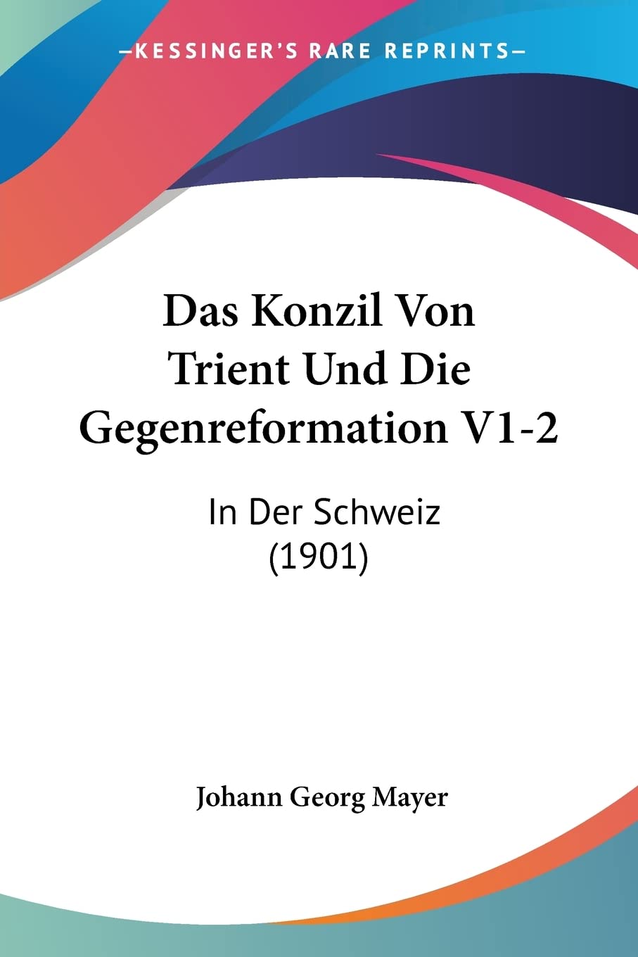 Das Konzil Von Trient Und Die Gegenreformation V1-2: In Der Schweiz (1901) Contemporary literature