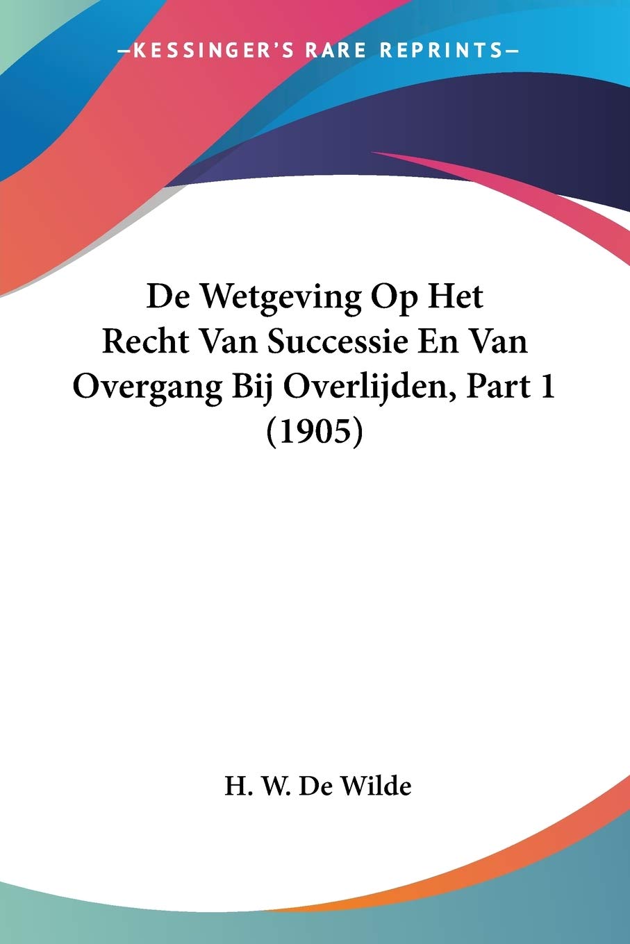 De Wetgeving Op Het Recht Van Successie En Van Overgang Bij Overlijden, Part 1 (1905) Law