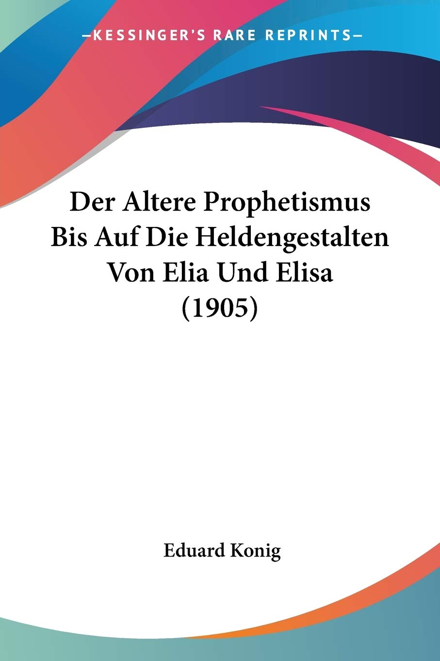 Der Altere Prophetismus Bis Auf Die Heldengestalten Von Elia Und Elisa (1905) Philosophy