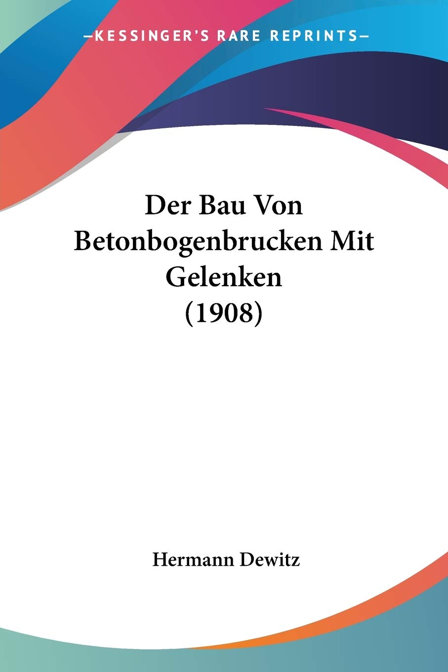 Der Bau Von Betonbogenbrucken Mit Gelenken (1908) International