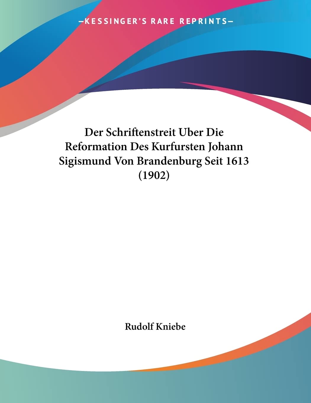 Der Schriftenstreit Uber Die Reformation Des Kurfursten Johann Sigismund Von Brandenburg Seit 1613 (1902) Philosophy