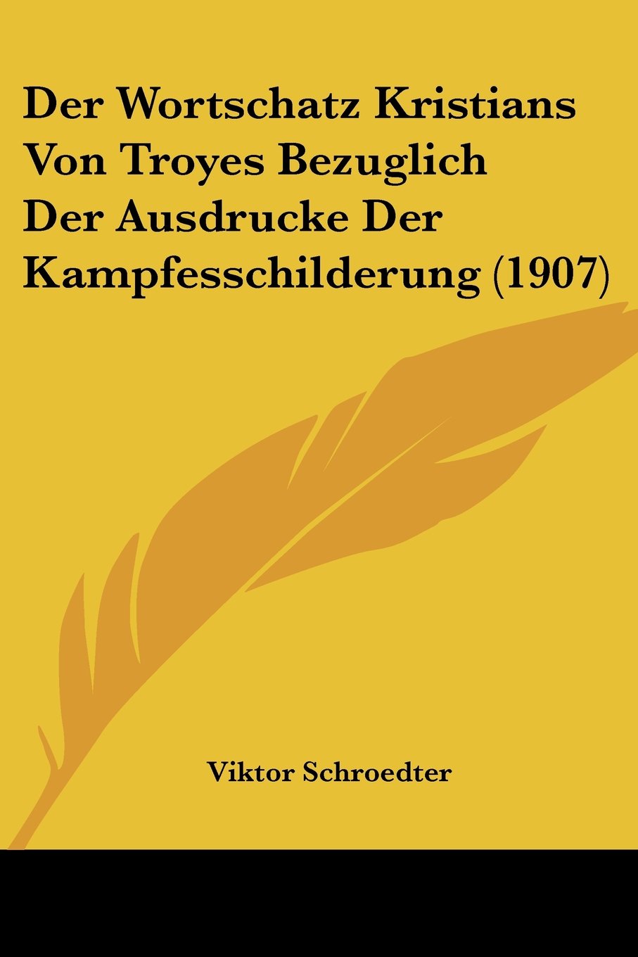 Der Wortschatz Kristians Von Troyes Bezuglich Der Ausdrucke Der Kampfesschilderung (1907) Contemporary literature
