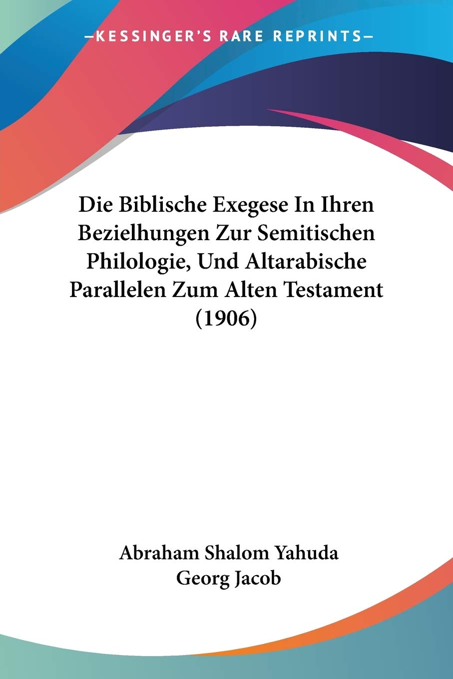 Die Biblische Exegese In Ihren Bezielhungen Zur Semitischen Philologie, Und Altarabische Parallelen Zum Alten Testament (1906) International