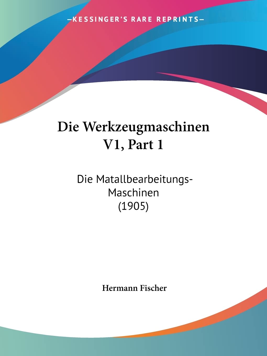 Die Werkzeugmaschinen V1, Part 1: Die Matallbearbeitungs-Maschinen (1905) Contemporary literature