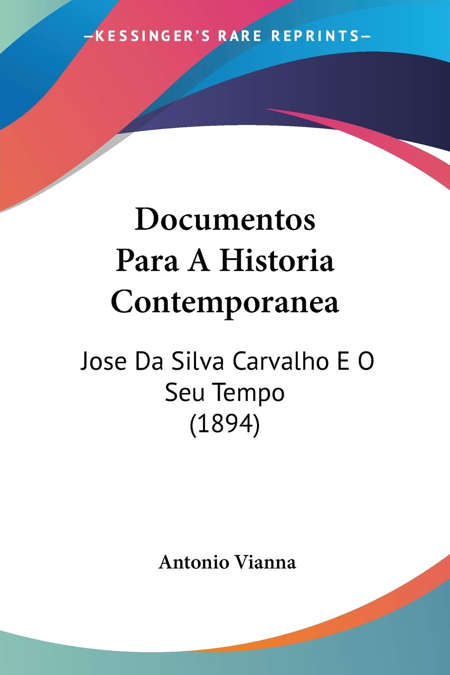Documentos Para A Historia Contemporanea: Jose Da Silva Carvalho E O Seu Tempo (1894) Contemporary literature