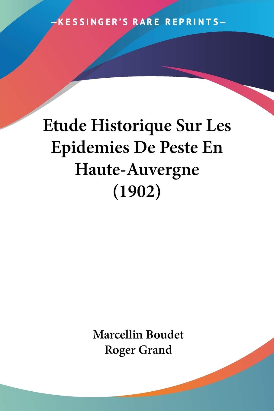 Etude Historique Sur Les Epidemies De Peste En Haute-Auvergne (1902) Medicine