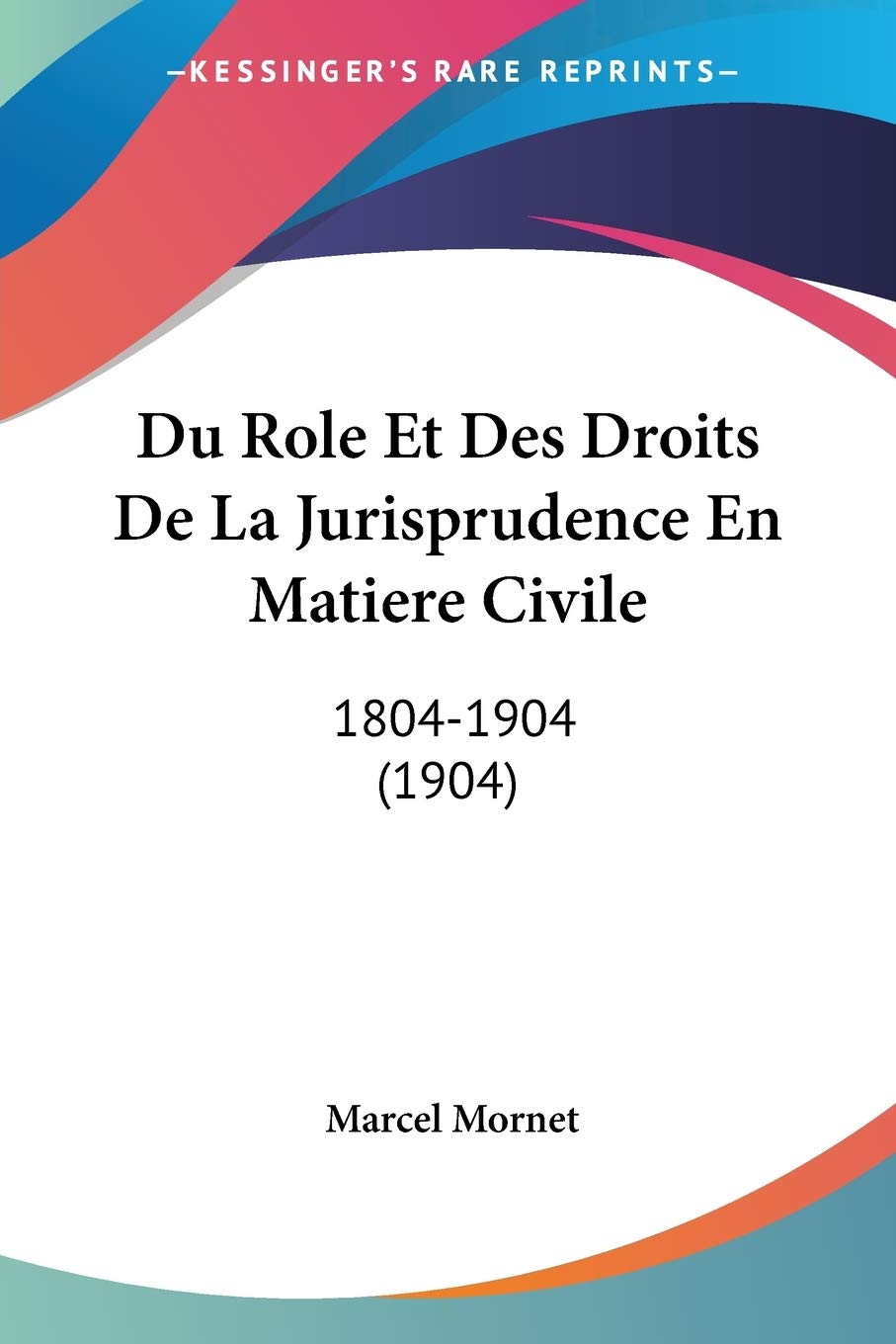 Du Role Et Des Droits De La Jurisprudence En Matiere Civile: 1804-1904 (1904) Law