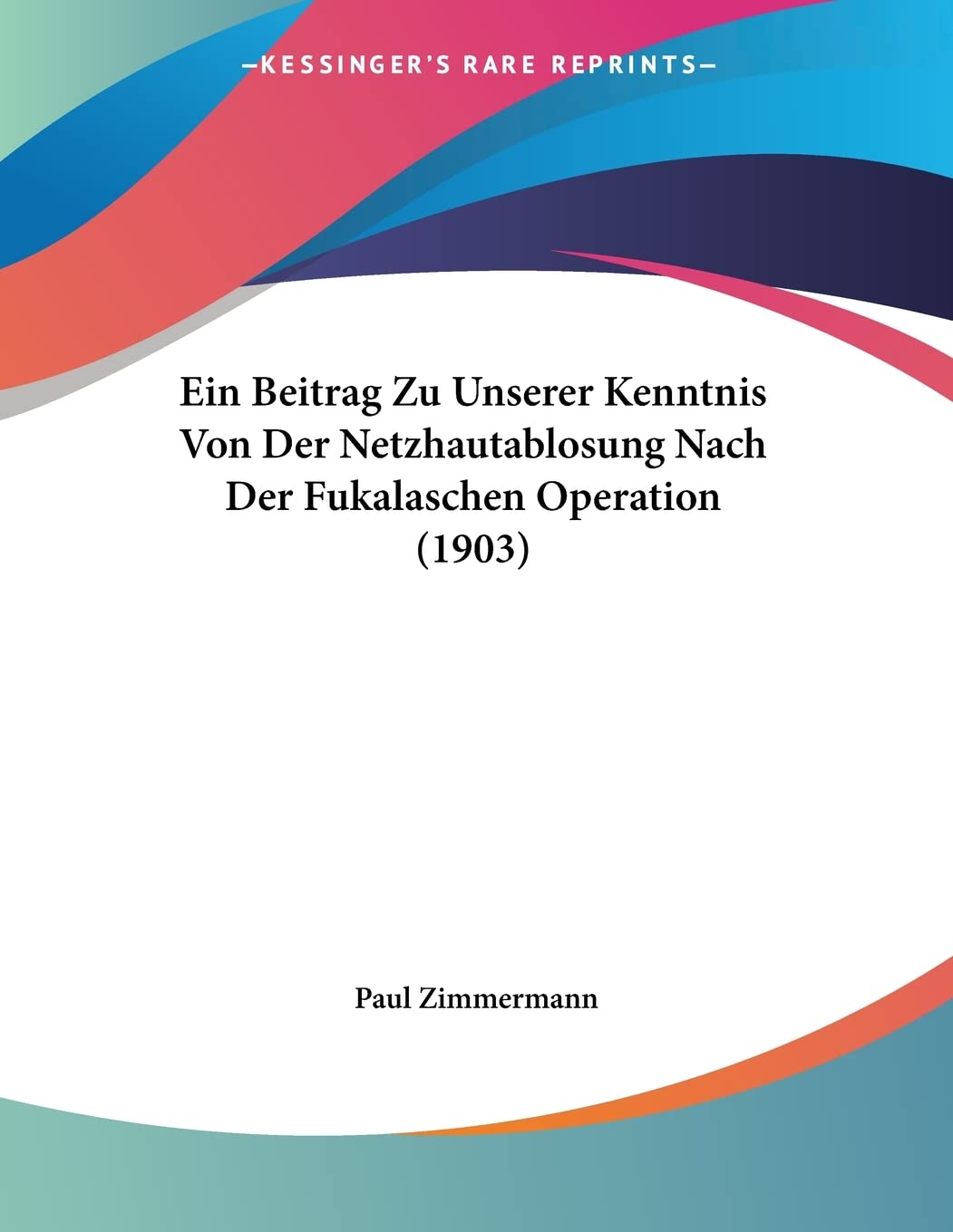 Ein Beitrag Zu Unserer Kenntnis Von Der Netzhautablosung Nach Der Fukalaschen Operation (1903) Contemporary literature