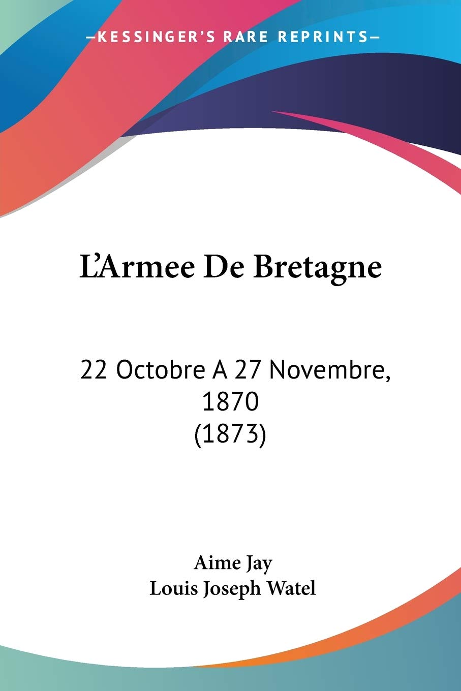 L'Armee De Bretagne: 22 Octobre A 27 Novembre, 1870 (1873) Contemporary literature