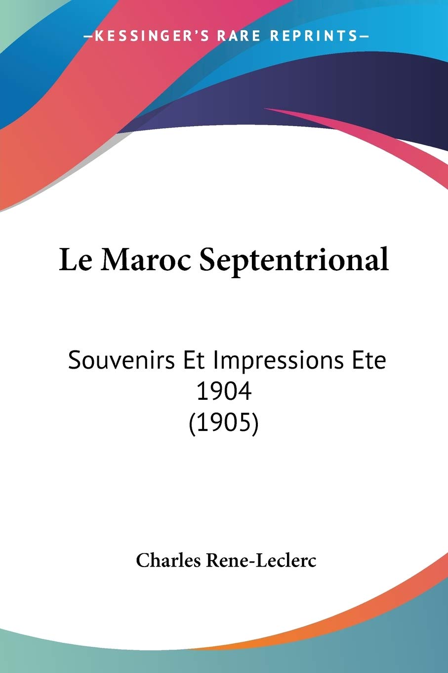Le Maroc Septentrional: Souvenirs Et Impressions Ete 1904 (1905) International