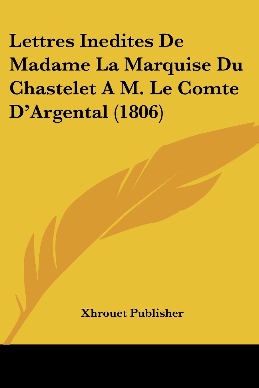 Lettres Inedites De Madame La Marquise Du Chastelet A M. Le Comte D'Argental (1806) Contemporary literature