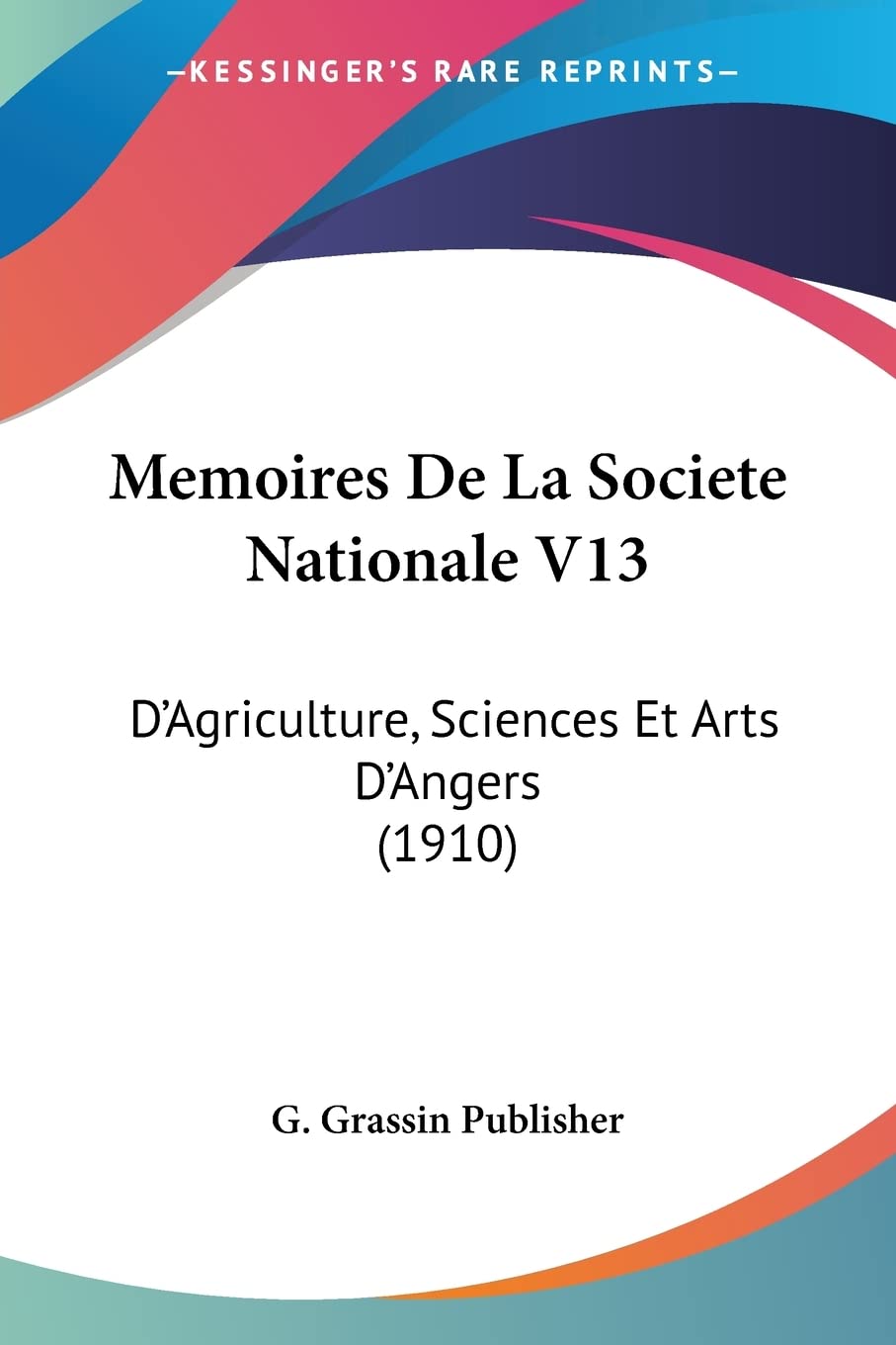 Memoires De La Societe Nationale V13: D'Agriculture, Sciences Et Arts D'Angers (1910) Contemporary literature